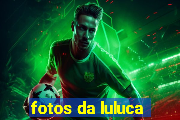 fotos da luluca